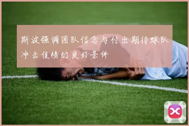 斯波强调团队信念与付出期待球队冲击佳绩的良好条件
