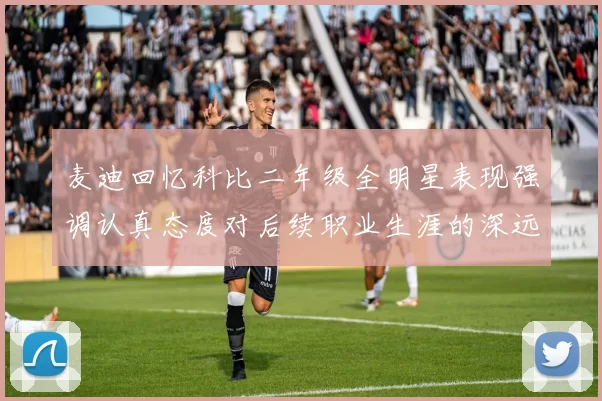 麦迪回忆科比二年级全明星表现强调认真态度对后续职业生涯的深远影响