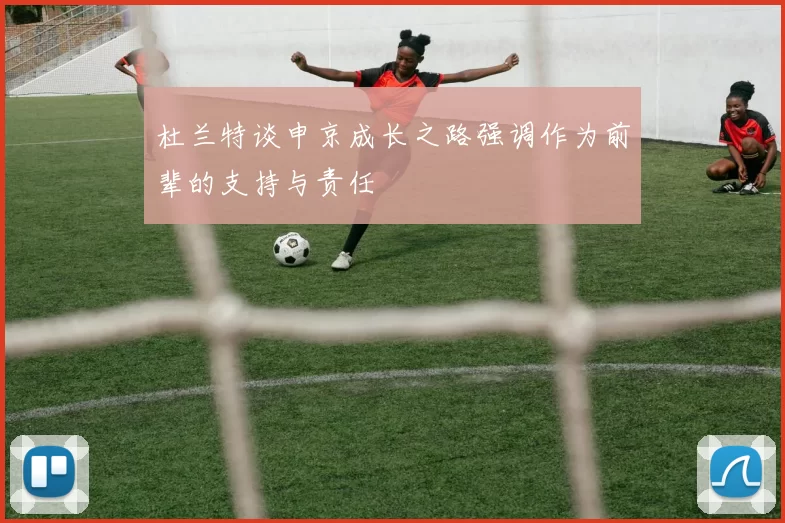 杜兰特谈申京成长之路强调作为前辈的支持与责任